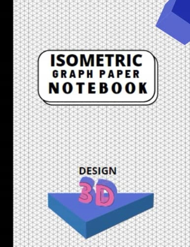 Designs, Creative Fun Isometric Notebook: Isometric Graph Paper Notebook. I