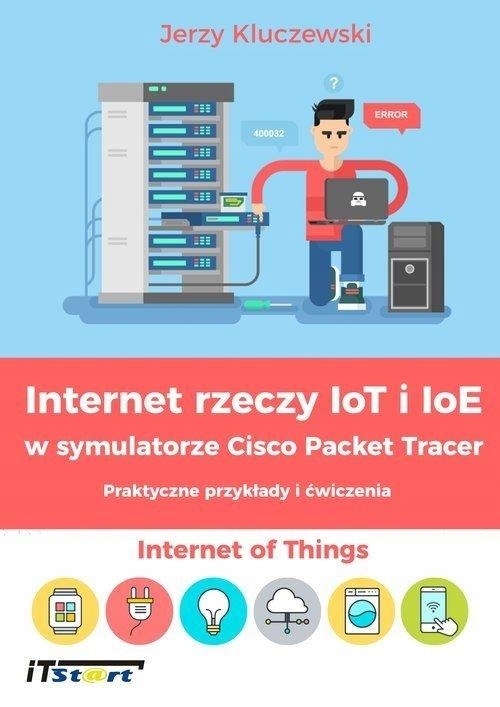 INTERNET RZECZY IOT I IOE W SYMULATORZE CISCO... - JERZY KULCZEWSKI