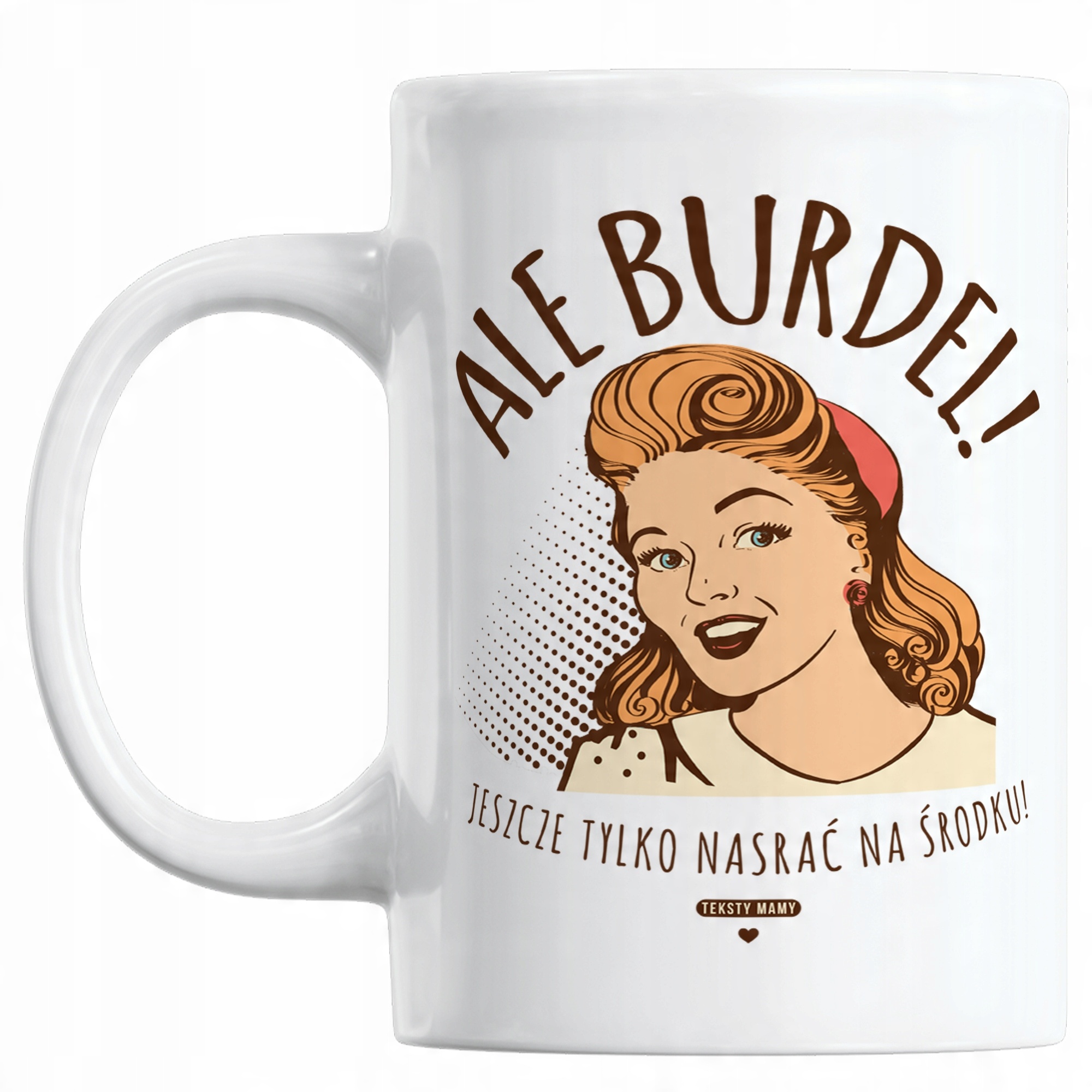 

Kubek Teksty Mamy - Ale Burdel! - Śmieszny Prezent