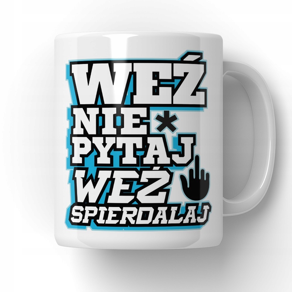 

Kubek Weź Nie Pytaj Weź Spierdalaj