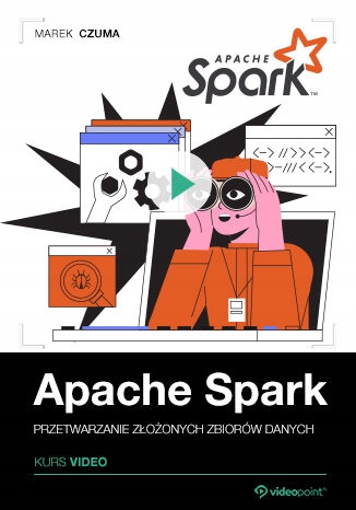Apache Spark. Kurs video. Przetwarzanie złożonych Tytuł Apache Spark. Kurs video. Przetwarzanie złożonych zbiorów danych