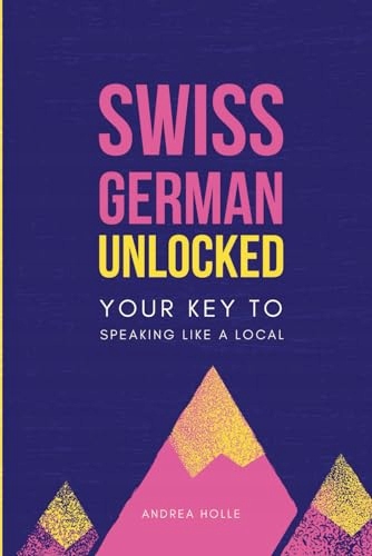 Swiss German Unlocked: Your key to speaking like a local Holle, Andrea