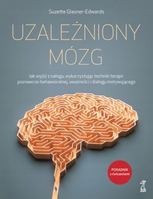 UZALEŻNIONY MÓZG Jak wyjść z nałogu TECHNIKI TERAPII