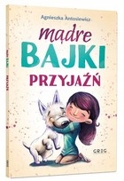 

Mądre bajki Przyjaźń Agnieszka Antosiewicz