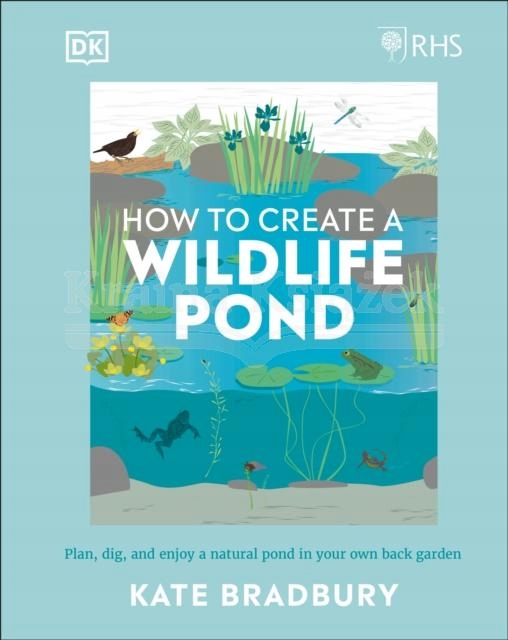 RHS How to Create a Wildlife Pond BRADBURY KATE