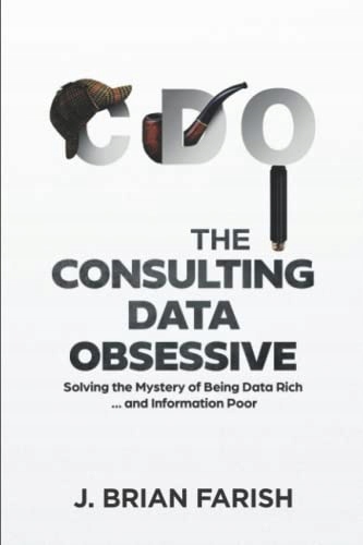 Farish, J. Brian The Consulting Data Obsessive: Solving the Mystery of Bein