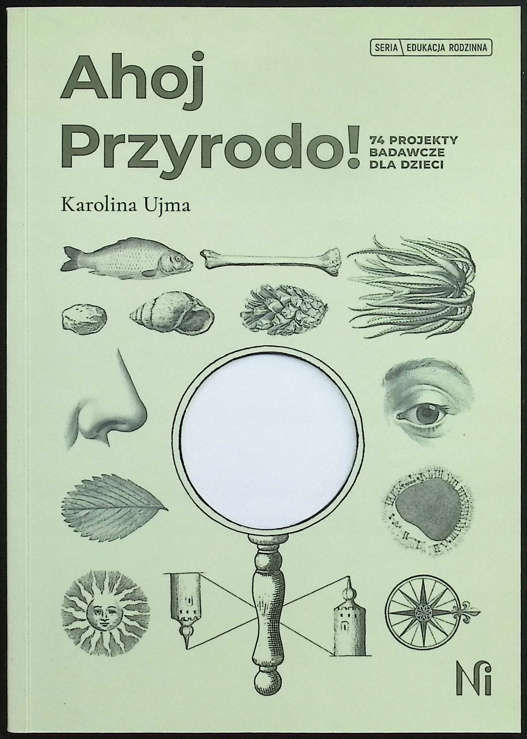 Ahoj Przyrodo! 74 projekty badawcze dla dzieci - Karolina Ujma