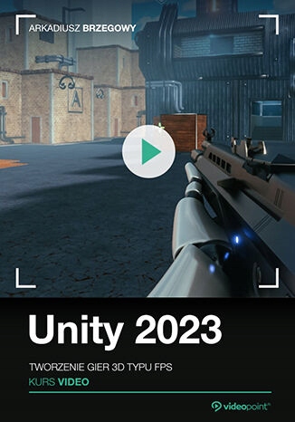 Unity 2023. Kurs video. Tworzenie gier 3D typu FPS Tytuł Unity 2023. Kurs video. Tworzenie gier 3D typu FPS