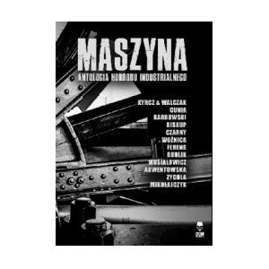 

Maszyna. Antologia horroru industrialnego