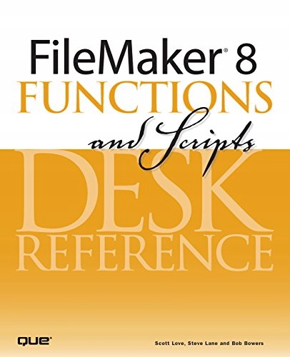 Love, Scott FileMaker 8 Functions and Scripts Desk Reference: Desk Referenc