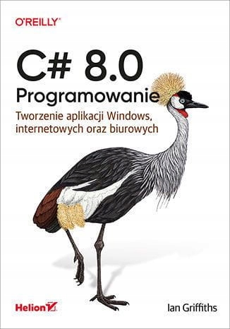 C# 8.0 PROGRAMOWANIE TWORZENIE APLIKACJI GRIFFITHS