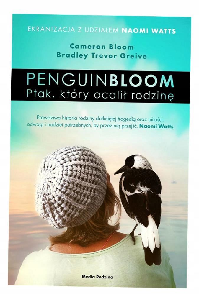 Penguin Bloom Ptak, który ocalił rodzinę Bradley Trevor Greive, Cameron ...