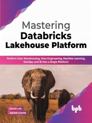 Kumar, Anjani Mastering Databricks Lakehouse Platform: Perform Data Warehou