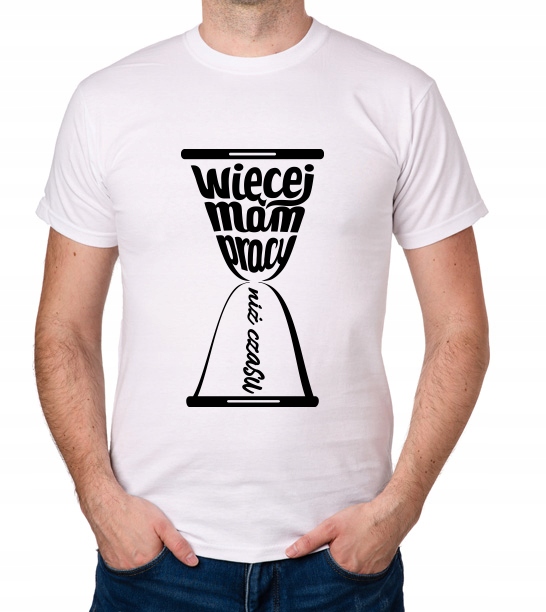 

koszulka Więcej Mam Pracy Niż Czasu prezent
