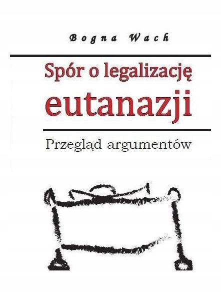 SPÓR O LEGALIZACJĘ EUTANAZJI - Wach Bogna [KSIĄŻKA]