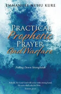 Practical Prophetic Prayer and Warfare E Nuhu Kure