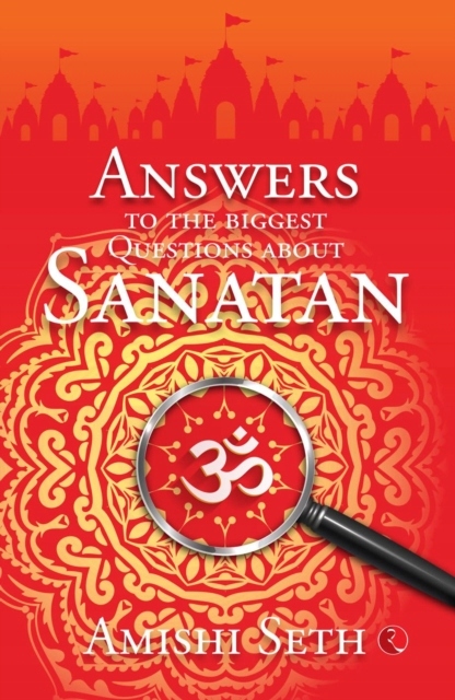 Answers to the Biggest Questions About Sanatan AMISHI SETH