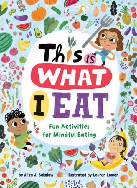 This Is What I Eat: Fun Activities for Mindful Eating ALIZA J. SOKOLOW