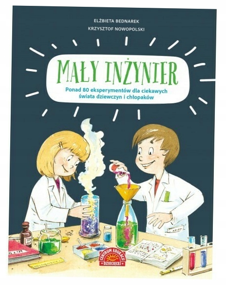 Mały inżynier. Ponad 80 eksperymentów. E.Bednarek