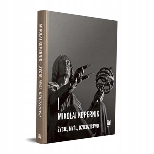 MIKOŁAJ KOPERNIK - ŻYCIE, MYŚL, DZIEDZICTWO PRACA ZBIOROWA