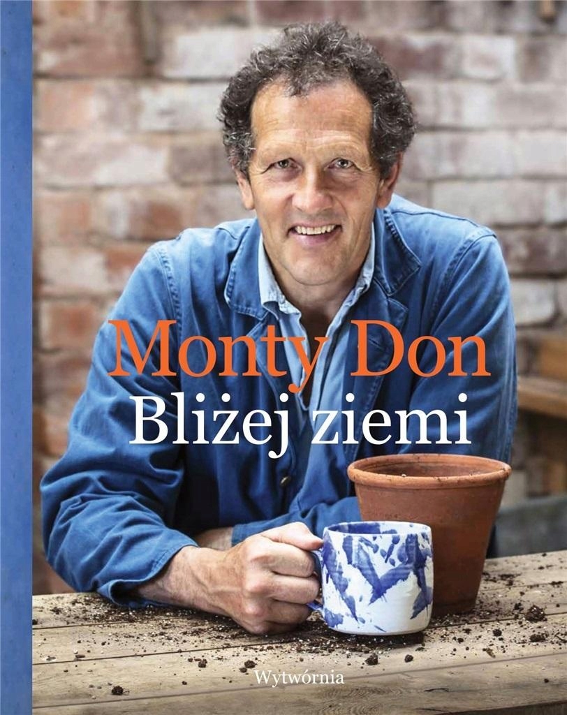 BLIŻEJ ZIEMI. U ŹRÓDEŁ OGRODNICZEJ WIEDZY MONTY DON