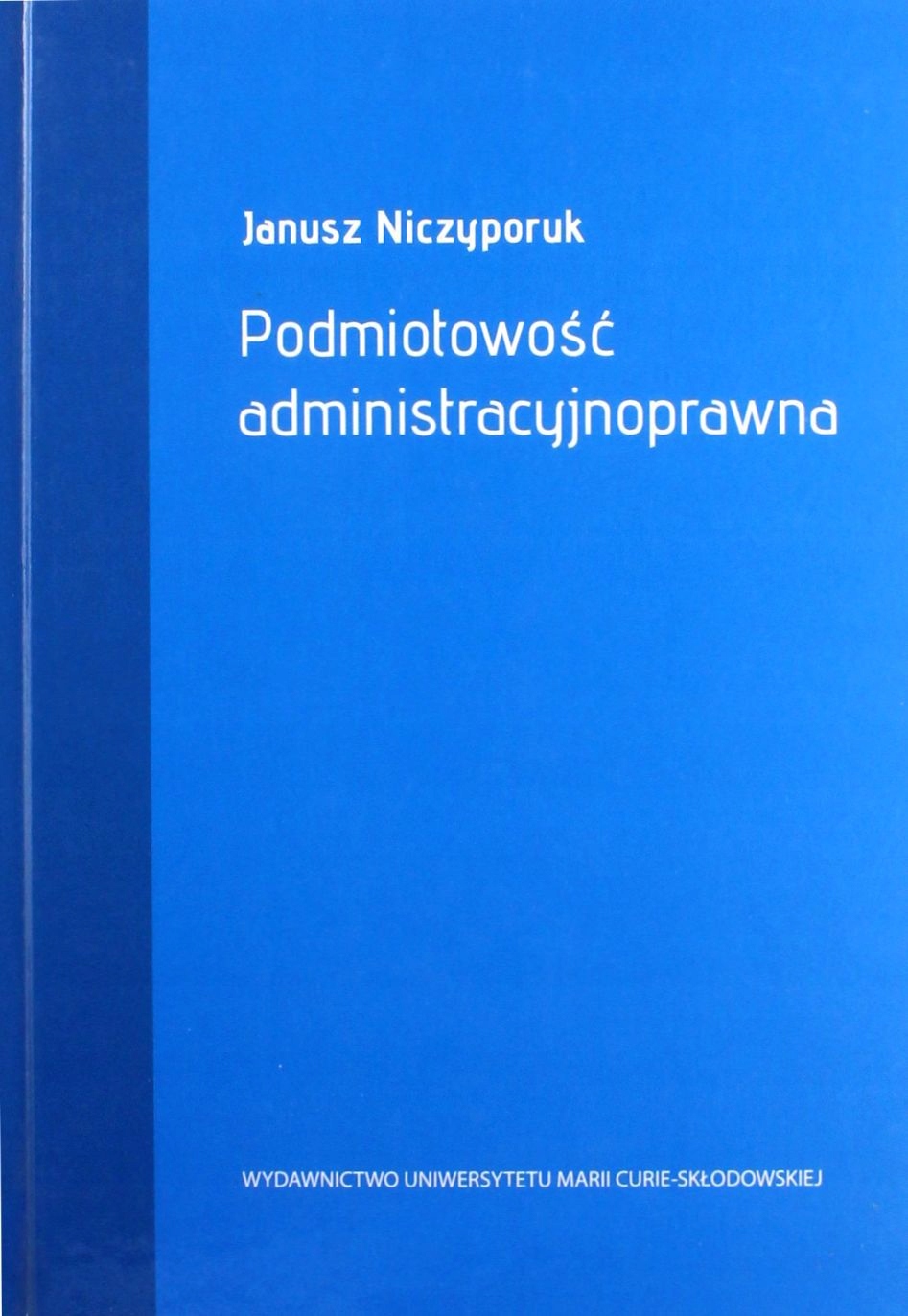 PODMIOTOWOŚĆ ADMINISTRACYJNOPRAWNA - Janusz Niczyporuk [KSIĄŻKA]