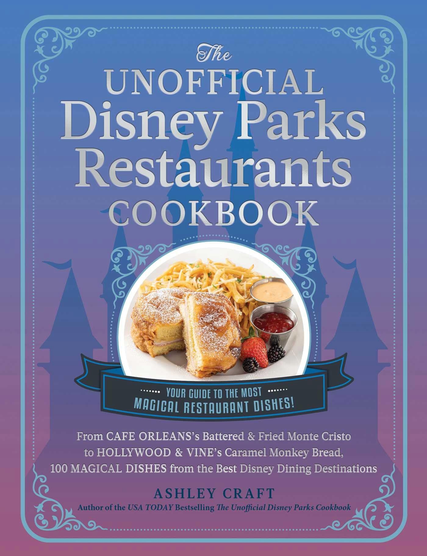 THE UNOFFICIAL DISNEY PARKS RESTAURANTS COOKBOOK: FROM CAFE ORLEANS'S BATTE