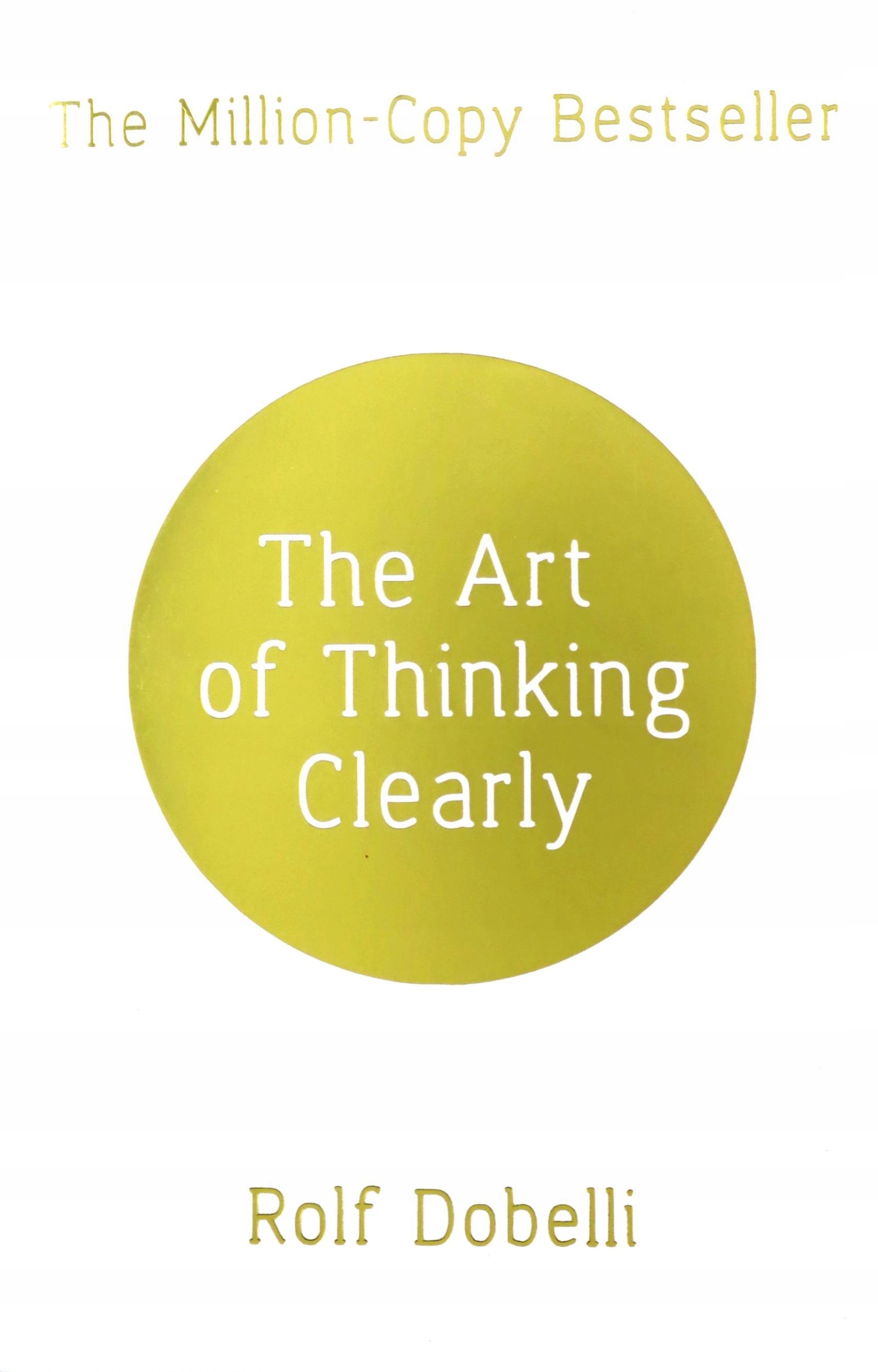 

The Art Of Thinking Clearly: Better Thinking, Bett