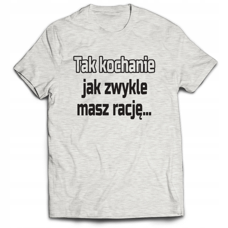 

Koszulka Śmieszne Tak kochanie, masz rację.. L