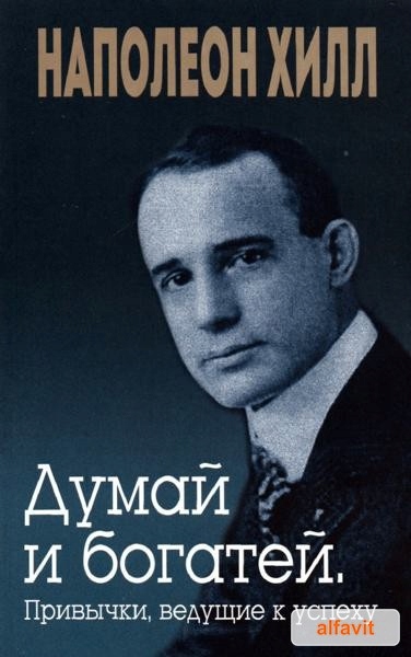 Думай и богатей. Привички, ведущие к успеху Хилл Наполеон