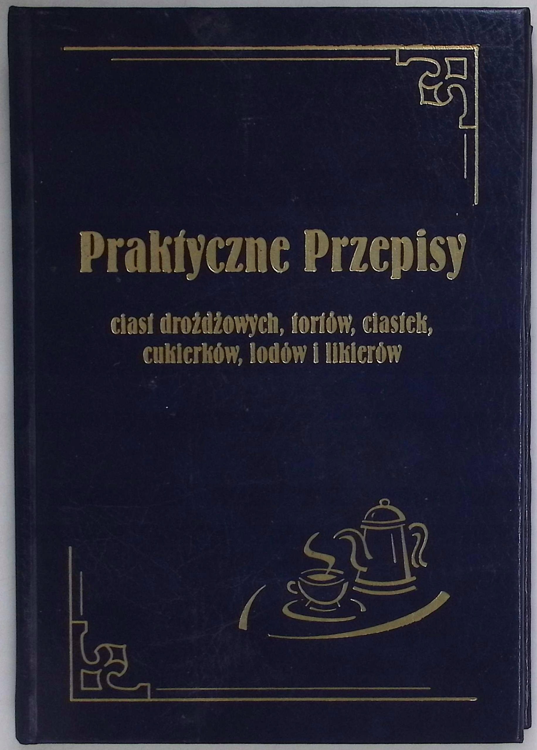 Praktyczne przepisy ciast drożdżowych, tortów, ciastek, cukierków