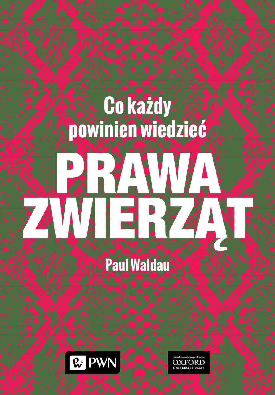 PRAWA ZWIERZĄT. CO KAŻDY POWINIEN WIEDZIEĆ PAUL WALDAU
