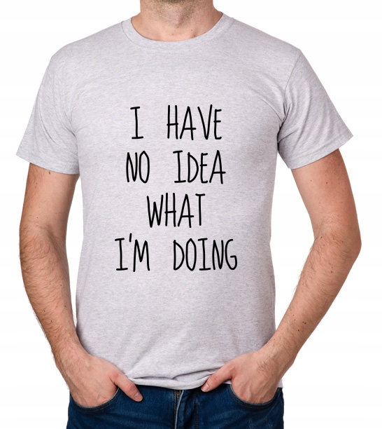 

koszulka I Have No Idea What I'M Doing prezent