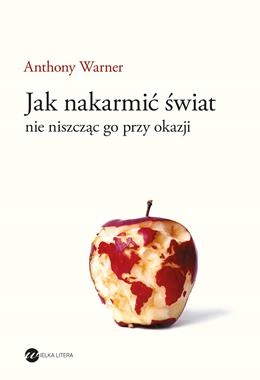 Jak nakarmić świat, nie niszcząc go Anthony Warner