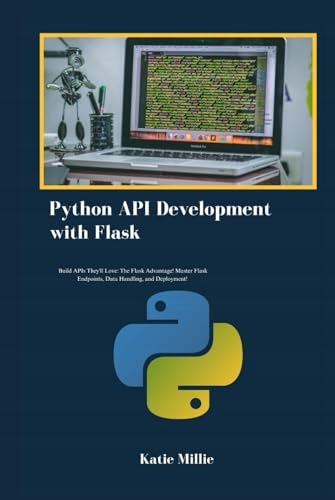 Python API Development with Flask: Build APIs They'll Love: The Flask