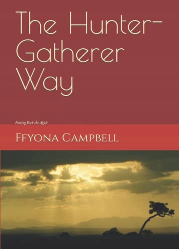 Campbell, Ffyona The Hunter-Gatherer Way: Putting Back the Apple