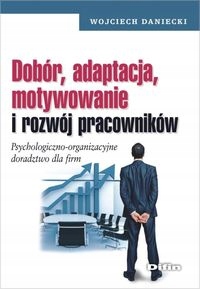 DOBÓR, ADAPTACJA, MOTYWOWANIE I ROZWÓJ PRACOWNIKÓW WOJCIECH DANIECKI