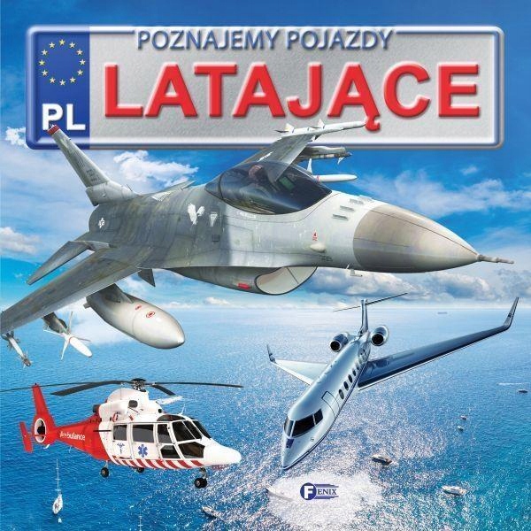

Poznajemy Pojazdy. Latające Fenix, Praca Zbiorowa