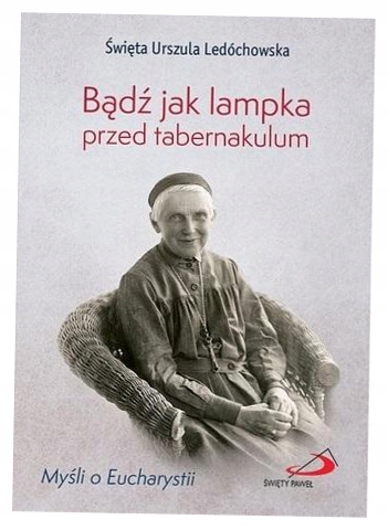 Bądź jak lampka przed tabernakulum U.Ledóchowska