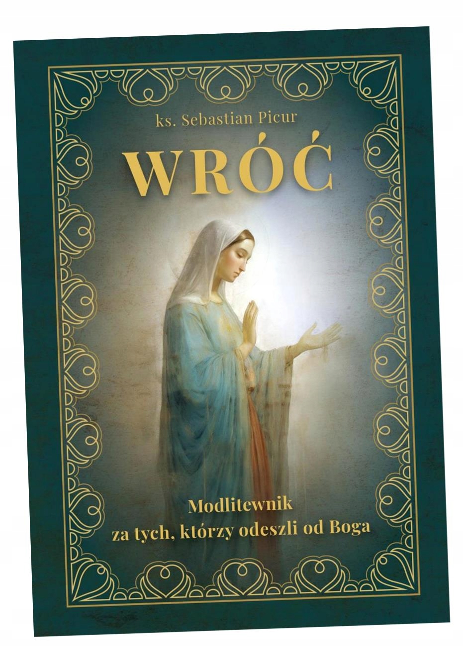 WRÓĆ, MODLITEWNIK ZA TYCH, KTÓRZY ODESZLI OD BOGA SEBASTIAN PICUR KS.