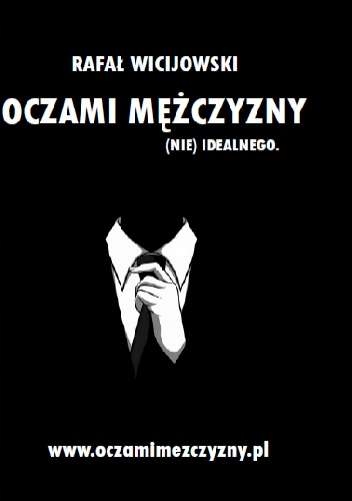 

Oczami Mężczyzny (nie Idealnego) Rafał Wicijowski