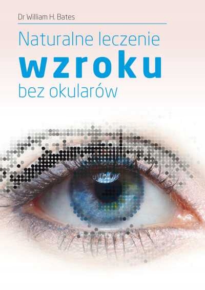 

Naturalne leczenie wzroku bez okularów. W.h. Bates