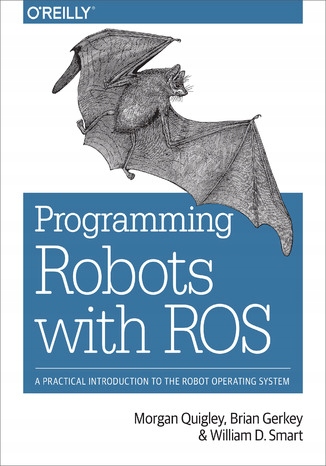 Programming Robots with ROS. A Practical Tytuł Programming Robots with ROS. A Practical Introduction to the Robot Operating System