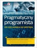 PRAGMATYCZNY PROGRAMISTA. OD CZELADNIKA DO MISTRZA ANDREW HUNT, DAVID THOMA