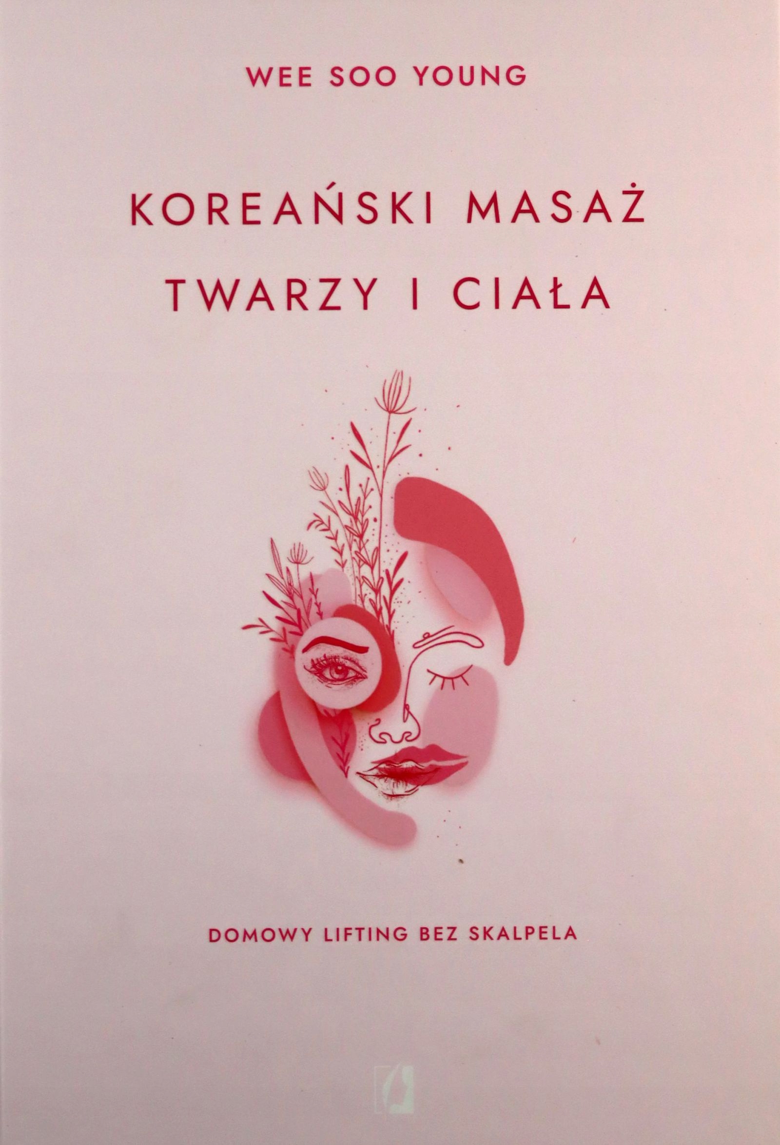 KOREAŃSKI MASAŻ TWARZY I CIAŁA. DOMOWY LIFTING BEZ SKALPELA - Soo Young Wee
