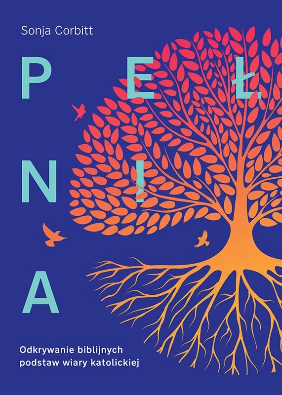 Pełnia. Odkrywanie biblijnych podstaw wairy katolickiej