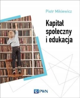 Kapitał społeczny i edukacja Piotr Mikiewicz