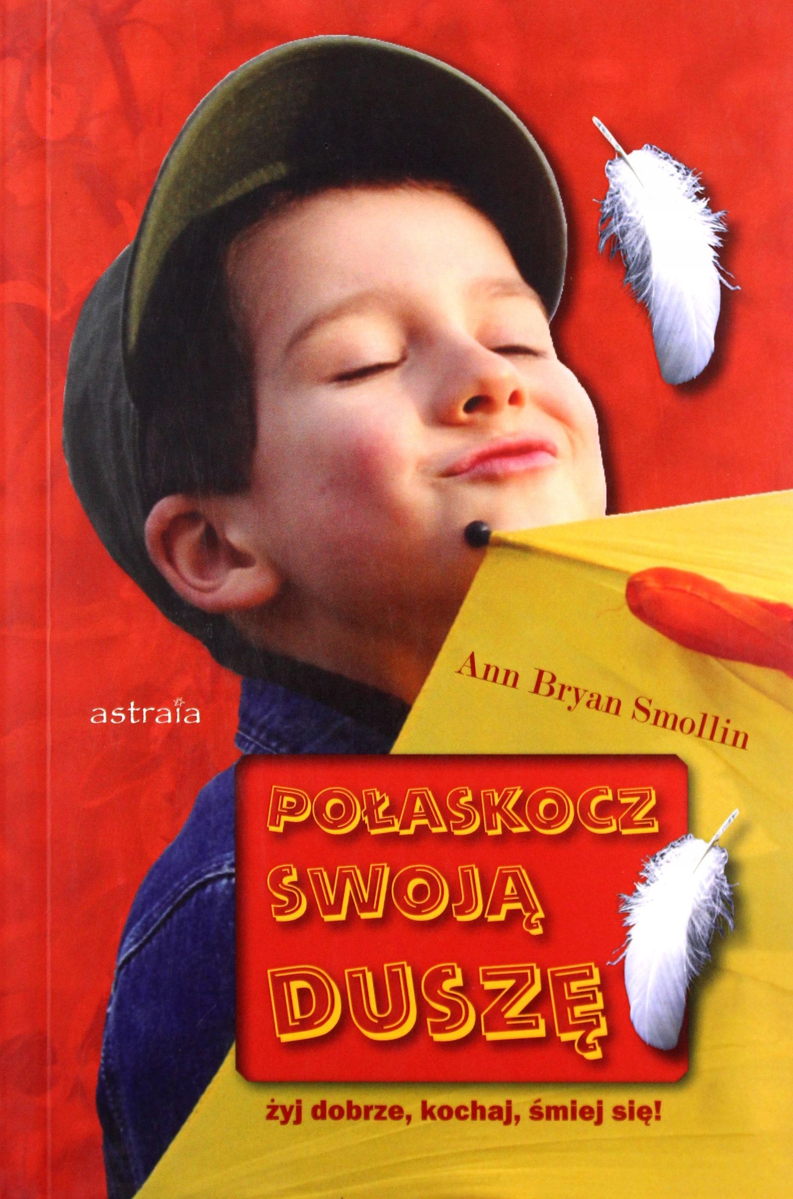 POŁASKOCZ SWOJĄ DUSZĘ ŻYJ DOBRZE, KOCHAJ, ŚMIEJ SI