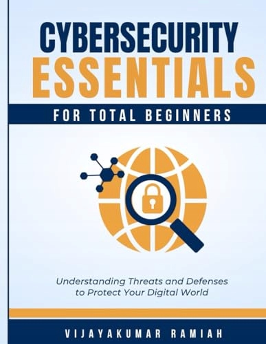 CYBERSECURITY ESSENTIALS FOR TOTAL BEGINNERS: Understanding Threats and