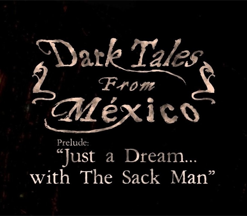 Dark Tales from Mexico. Prelude. Just a Dream... with The Sack Man Steam Ko
